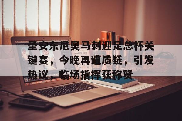 亚博官方平台-圣安东尼奥马刺迎足总杯关键赛，今晚再遭质疑，引发热议，临场指挥获称赞的简单介绍